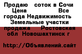 Продаю 6 соток в Сочи › Цена ­ 1 000 000 - Все города Недвижимость » Земельные участки продажа   . Ростовская обл.,Новошахтинск г.